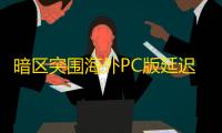 暗区突围海外PC版延迟高用什么加速器？低延迟加速器推荐